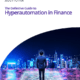The Definitive Guide to Hyperautomation in Finance